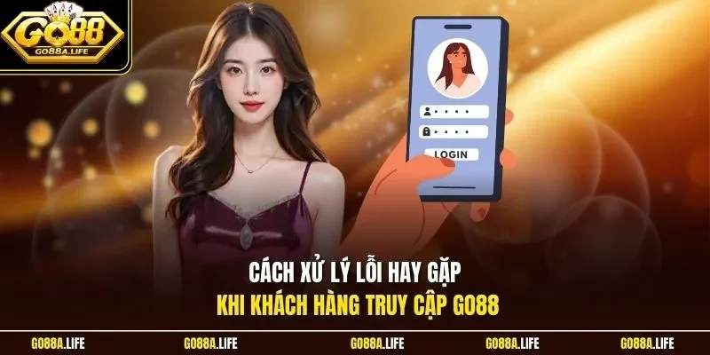 Cách xử lý lỗi hay gặp khi khách hàng truy cập GO88